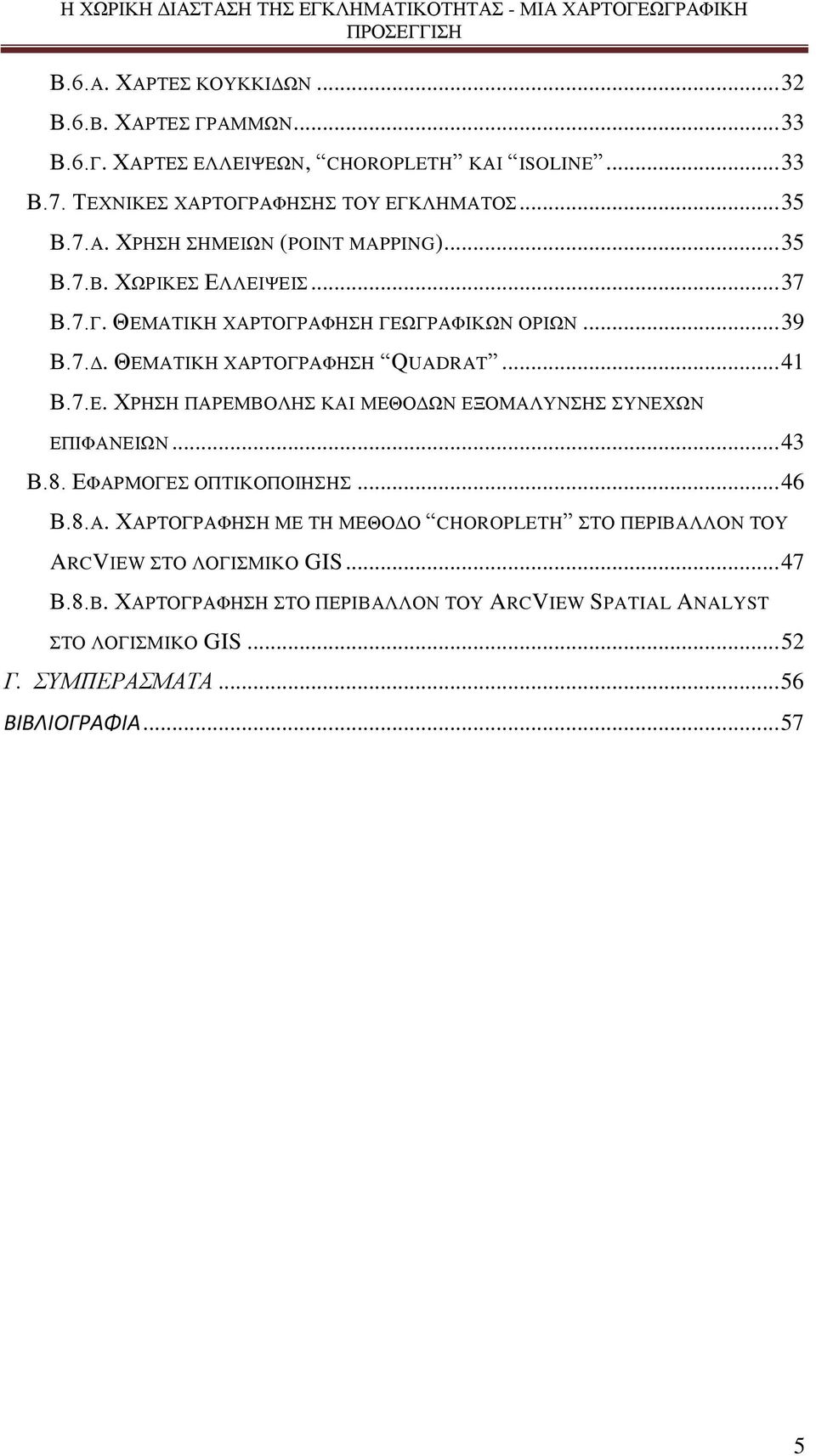 .. 43 Β.8. ΕΦΑΡΜΟΓΕΣ ΟΠΤΙΚΟΠΟΙΗΣΗΣ... 46 Β.8.Α. ΧΑΡΤΟΓΡΑΦΗΣΗ ΜΕ ΤΗ ΜΕΘΟΔΟ CHOROPLETH ΣΤΟ ΠΕΡΙΒΑΛΛΟΝ ΤΟΥ ARCVIEW ΣΤΟ ΛΟΓΙΣΜΙΚΟ GIS... 47 Β.8.Β. ΧΑΡΤΟΓΡΑΦΗΣΗ ΣΤΟ ΠΕΡΙΒΑΛΛΟΝ ΤΟΥ ARCVIEW SPATIAL ANALYST ΣΤΟ ΛΟΓΙΣΜΙΚΟ GIS.