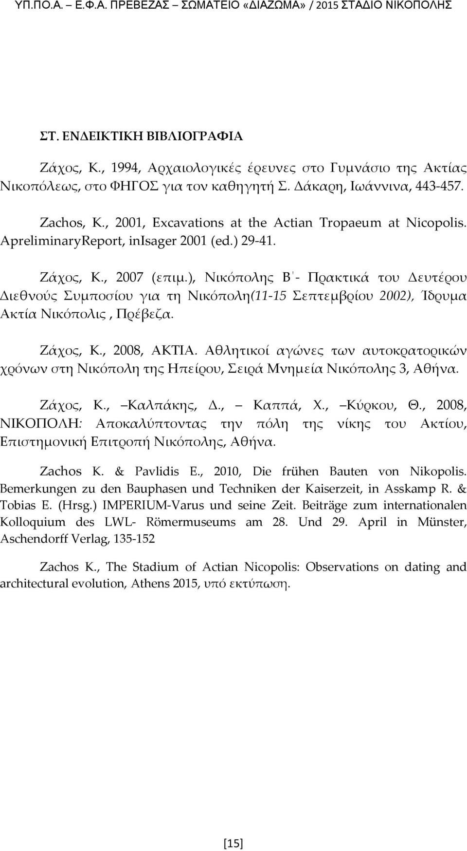 ), Νικόπολης Β Πρακτικά του Δευτέρου Διεθνούς Συμποσίου για τη Νικόπολη(11 15 Σεπτεμβρίου 2002), Ίδρυμα Ακτία Νικόπολις, Πρέβεζα. Ζάχος, Κ., 2008, ΑΚΤΙΑ.