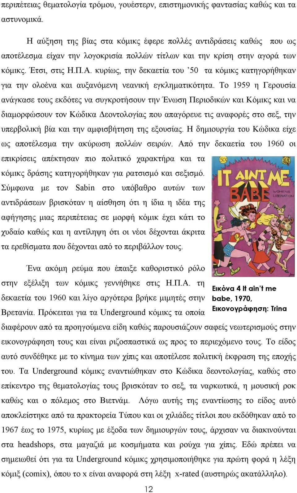 κυρίως, την δεκαετία του 50 τα κόμικς κατηγορήθηκαν για την ολοένα και αυξανόμενη νεανική εγκληματικότητα.