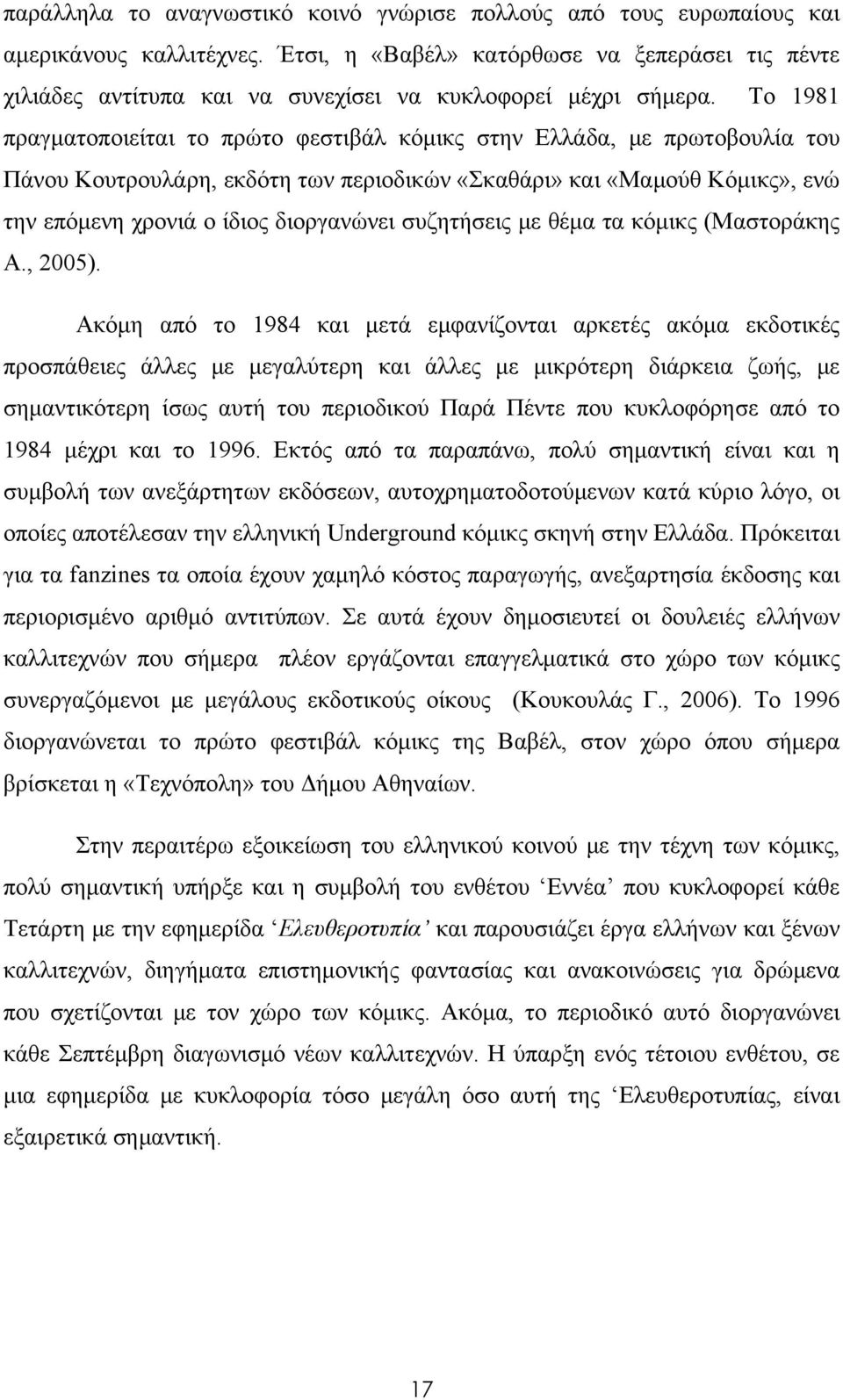 Το 1981 πραγματοποιείται το πρώτο φεστιβάλ κόμικς στην Ελλάδα, με πρωτοβουλία του Πάνου Κουτρουλάρη, εκδότη των περιοδικών «Σκαθάρι» και «Μαμούθ Κόμικς», ενώ την επόμενη χρονιά ο ίδιος διοργανώνει