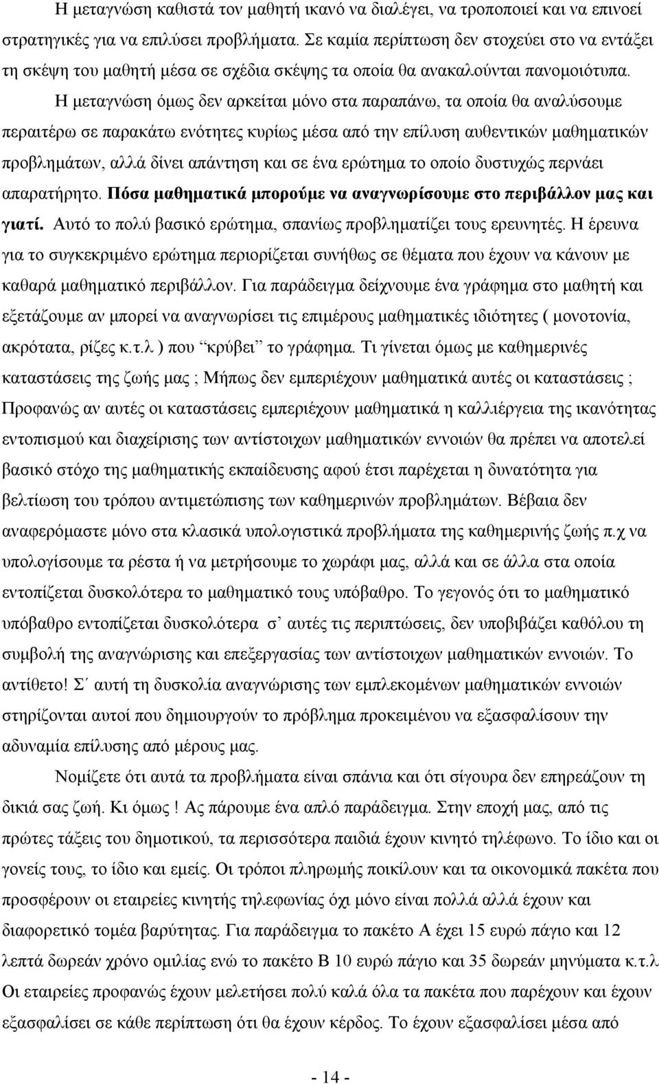 Η µεταγνώση όµως δεν αρκείται µόνο στα παραπάνω, τα οποία θα αναλύσουµε περαιτέρω σε παρακάτω ενότητες κυρίως µέσα από την επίλυση αυθεντικών µαθηµατικών προβληµάτων, αλλά δίνει απάντηση και σε ένα