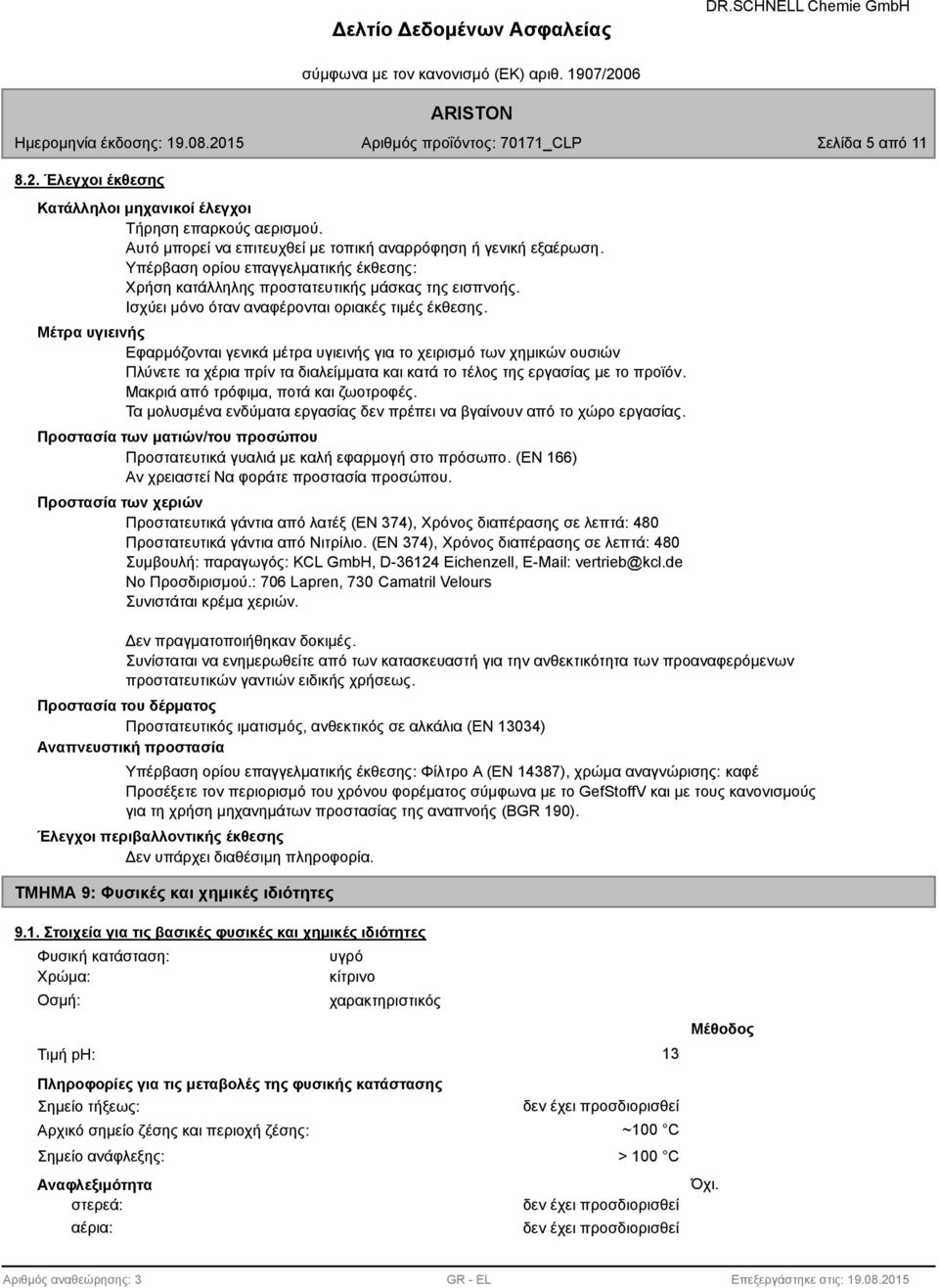 Μέτρα υγιεινής Εφαρμόζονται γενικά μέτρα υγιεινής για το χειρισμό των χημικών ουσιών Πλύνετε τα χέρια πρίν τα διαλείμματα και κατά το τέλος της εργασίας με το προϊόν.