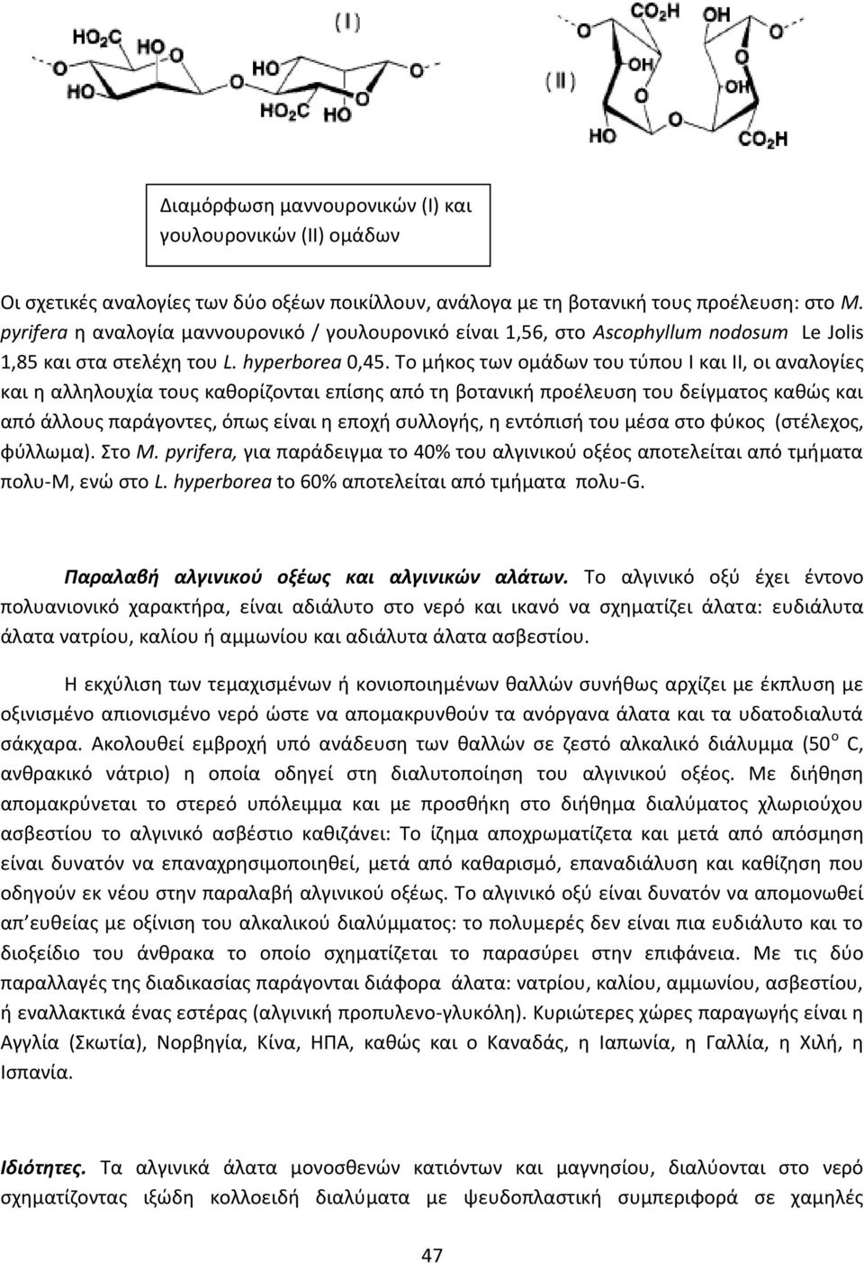 Σο μικοσ των ομάδων του τφπου Ι και ΙΙ, οι αναλογίεσ και θ αλλθλουχία τουσ κακορίηονται επίςθσ από τθ βοτανικι προζλευςθ του δείγματοσ κακϊσ και από άλλουσ παράγοντεσ, όπωσ είναι θ εποχι ςυλλογισ, θ