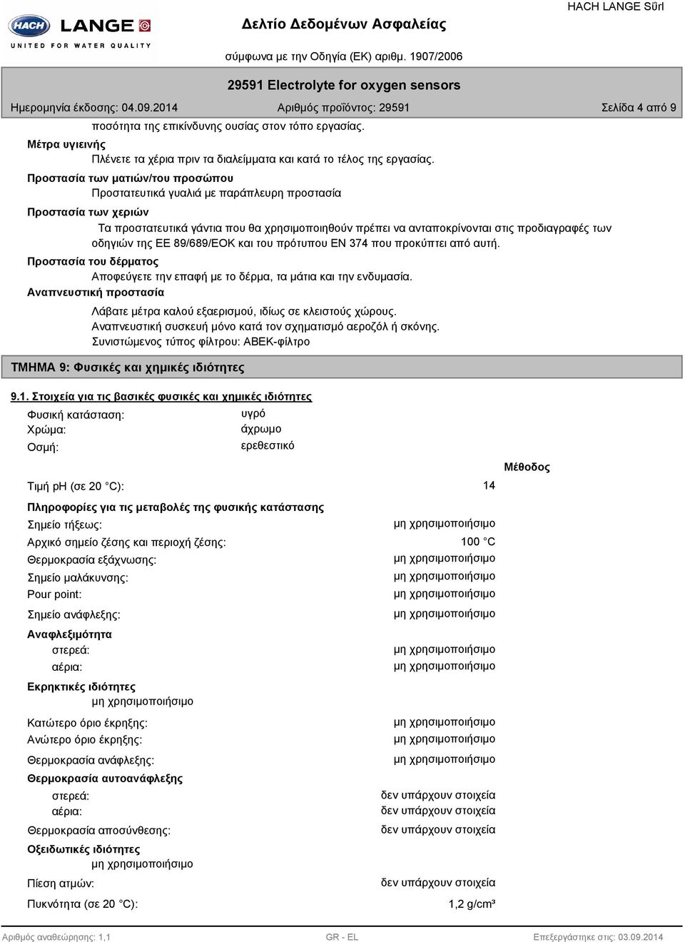 οδηγιών της ΕΕ 9/69/ΕΟΚ και του πρότυπου EN 374 που προκύπτει από αυτή. Προστασία του δέρµατος Αποφεύγετε την επαφή με το δέρμα, τα μάτια και την ενδυμασία.