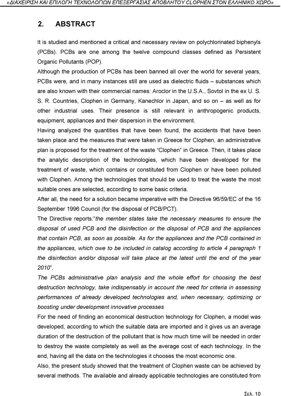 Although the production of PCBs has been banned all over the world for several years, PCBs were, and in many instances still are used as dielectric fluids substances which are also known with their