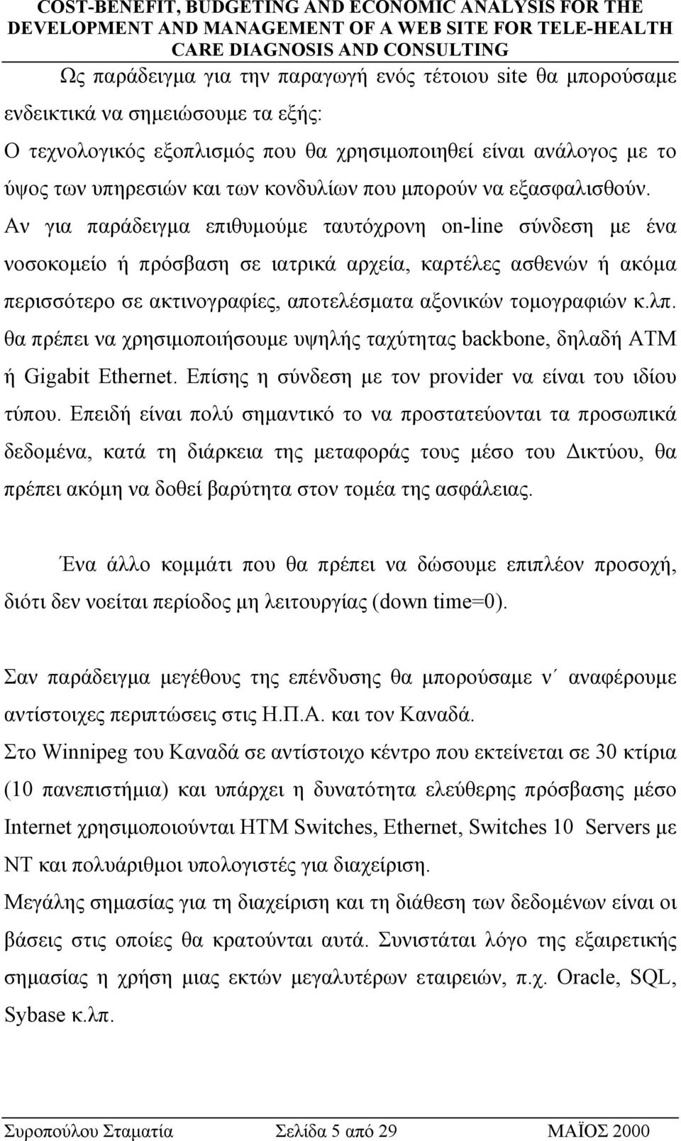 Αν για παράδειγµα επιθυµούµε ταυτόχρονη on-line σύνδεση µε ένα νοσοκοµείο ή πρόσβαση σε ιατρικά αρχεία, καρτέλες ασθενών ή ακόµα περισσότερο σε ακτινογραφίες, αποτελέσµατα αξονικών τοµογραφιών κ.λπ.