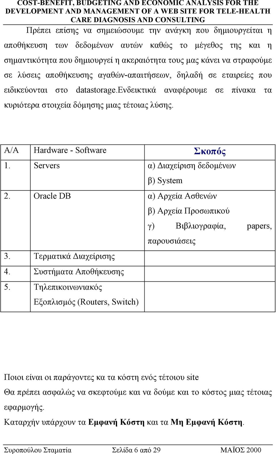 Servers α) ιαχείριση δεδοµένων β) System 2. Oracle DB α) Αρχεία Ασθενών β) Αρχεία Προσωπικού γ) Βιβλιογραφία, papers, παρουσιάσεις 3. Τερµατικά ιαχείρισης 4. Συστήµατα Αποθήκευσης 5.