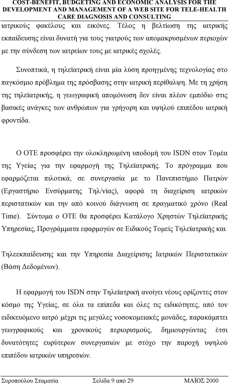 Με τη χρήση της τηλεϊατρικής, η γεωγραφική αποµόνωση δεν είναι πλέον εµπόδιο στις βασικές ανάγκες των ανθρώπων για γρήγορη και υψηλού επιπέδου ιατρική φροντίδα.