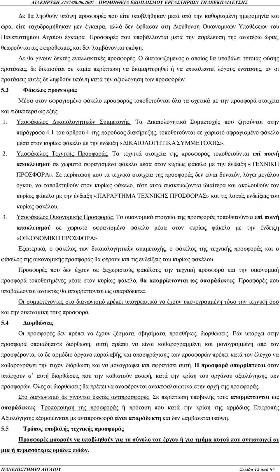 Ο διαγωνιζόμενος ο οποίος θα υποβάλει τέτοιας φύσης προτάσεις, δε δικαιούται σε καμία περίπτωση να διαμαρτυρηθεί ή να επικαλεστεί λόγους ένστασης, αν οι προτάσεις αυτές δε ληφθούν υπόψη κατά την