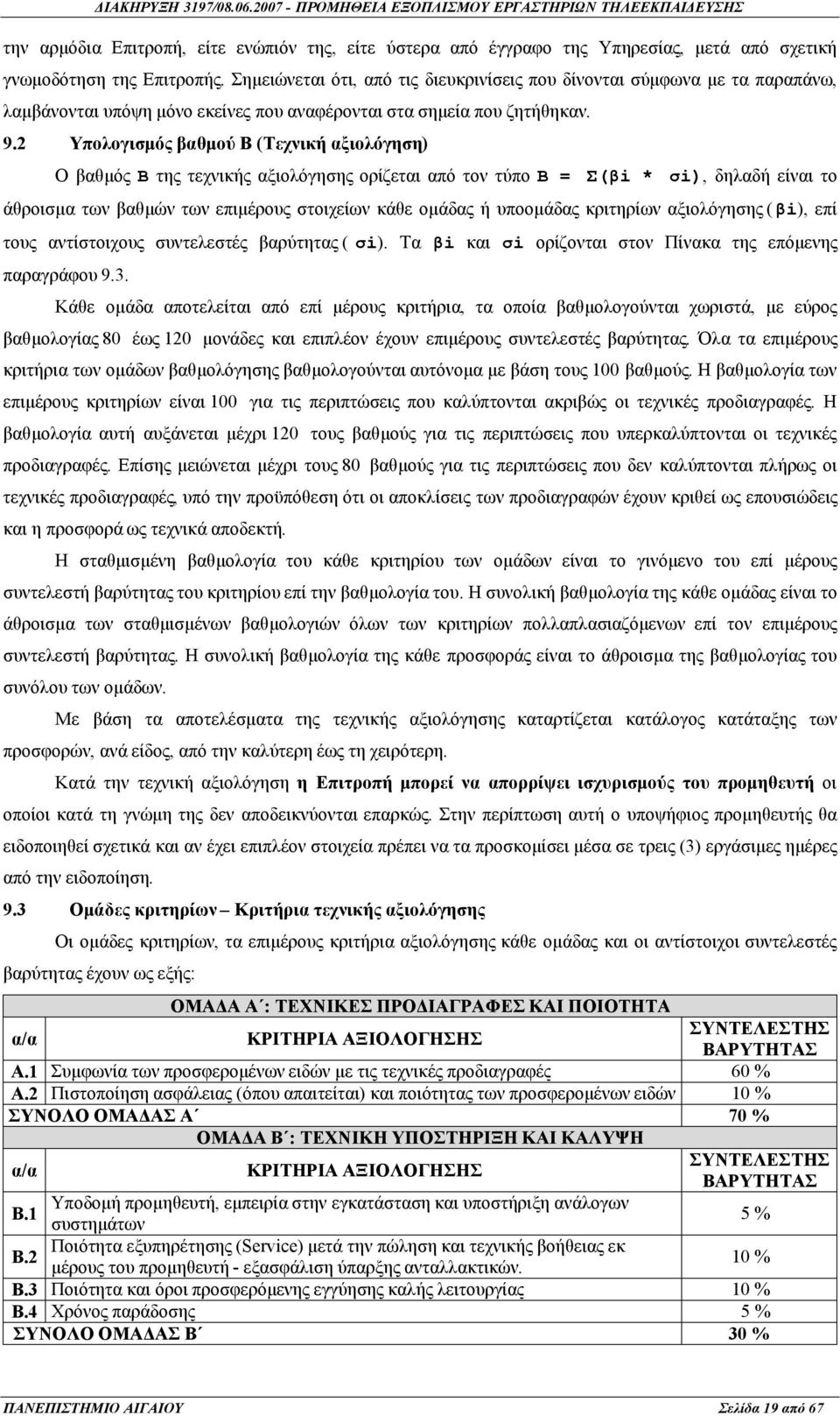 2 Υπολογισμός βαθμού Β (Τεχνική αξιολόγηση) Ο βαθμός Β της τεχνικής αξιολόγησης ορίζεται από τον τύπο Β = Σ(βi * σi), δηλαδή είναι το άθροισμα των βαθμών των επιμέρους στοιχείων κάθε ομάδας ή