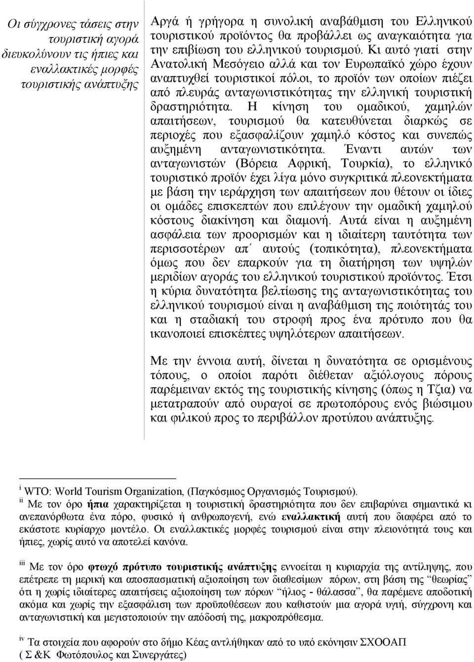 Κι αυτό γιατί στην Ανατολική Μεσόγειο αλλά και τον Ευρωπαϊκό χώρο έχουν αναπτυχθεί τουριστικοί πόλοι, το προϊόν των οποίων πιέζει από πλευράς ανταγωνιστικότητας την ελληνική τουριστική δραστηριότητα.