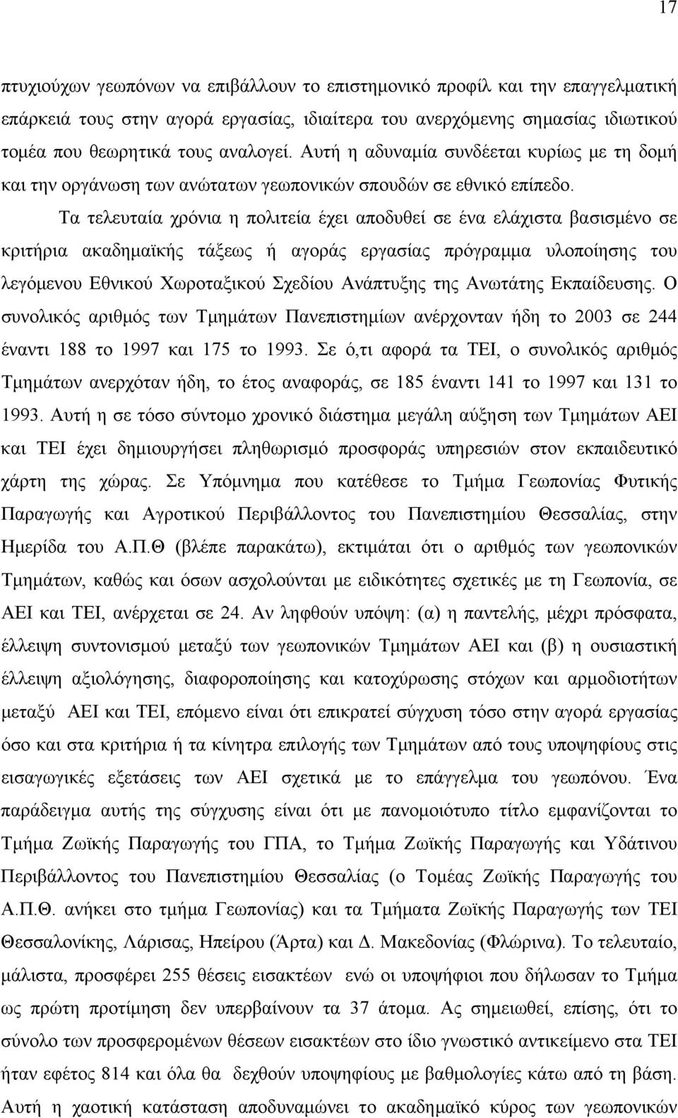 Τα τελευταία χρόνια η πολιτεία έχει αποδυθεί σε ένα ελάχιστα βασισμένο σε κριτήρια ακαδημαϊκής τάξεως ή αγοράς εργασίας πρόγραμμα υλοποίησης του λεγόμενου Εθνικού Χωροταξικού Σχεδίου Ανάπτυξης της