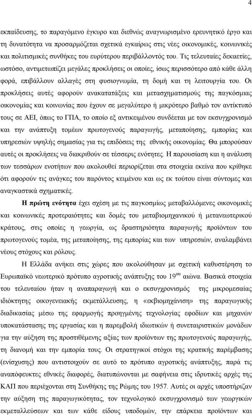 Τις τελευταίες δεκαετίες, ωστόσο, αντιμετωπίζει μεγάλες προκλήσεις οι οποίες, ίσως περισσότερο από κάθε άλλη φορά, επιβάλλουν αλλαγές στη φυσιογνωμία, τη δομή και τη λειτουργία του.