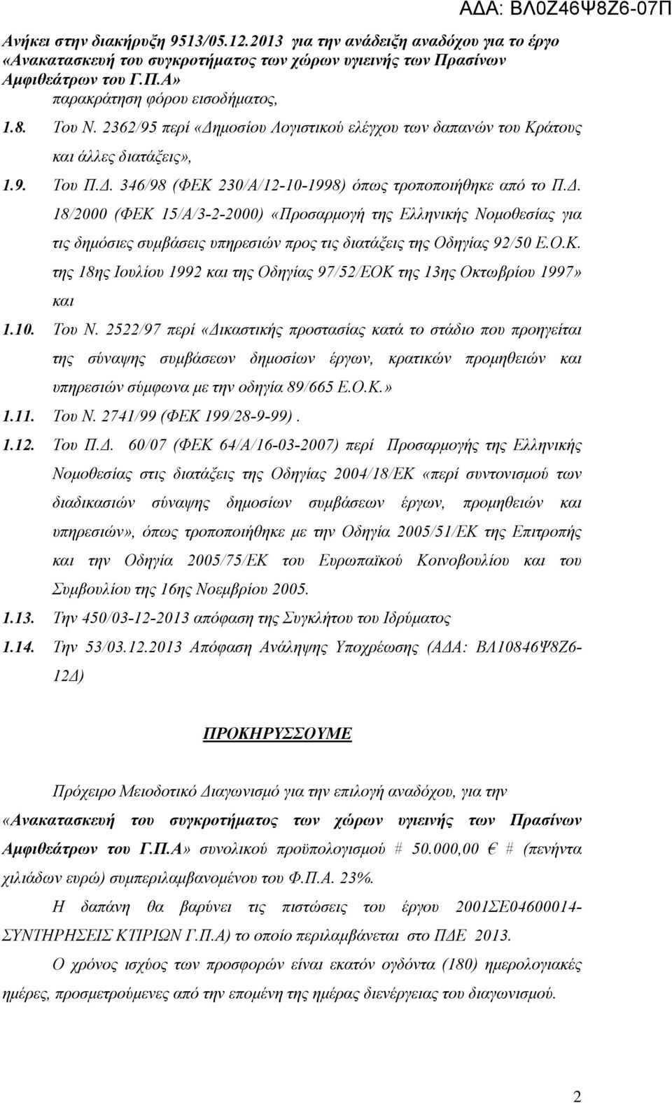 10. Του Ν. 2522/97 περί «Δικαστικής προστασίας κατά το στάδιο που προηγείται της σύναψης συμβάσεων δημοσίων έργων, κρατικών προμηθειών και υπηρεσιών σύμφωνα με την οδηγία 89/665 Ε.Ο.Κ.» 1.11. Του Ν. 2741/99 (ΦΕΚ 199/28-9-99).