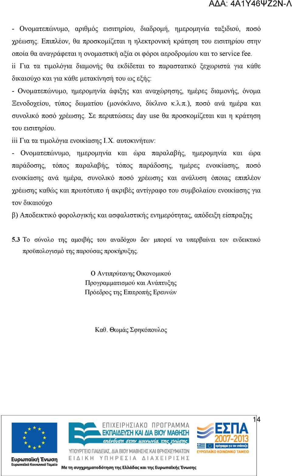 ii Για τα τιμολόγια διαμονής θα εκδίδεται το παραστατικό ξεχωριστά για κάθε δικαιούχο και για κάθε μετακίνησή του ως εξής: - Ονοματεπώνυμο, ημερομηνία άφιξης και αναχώρησης, ημέρες διαμονής, όνομα