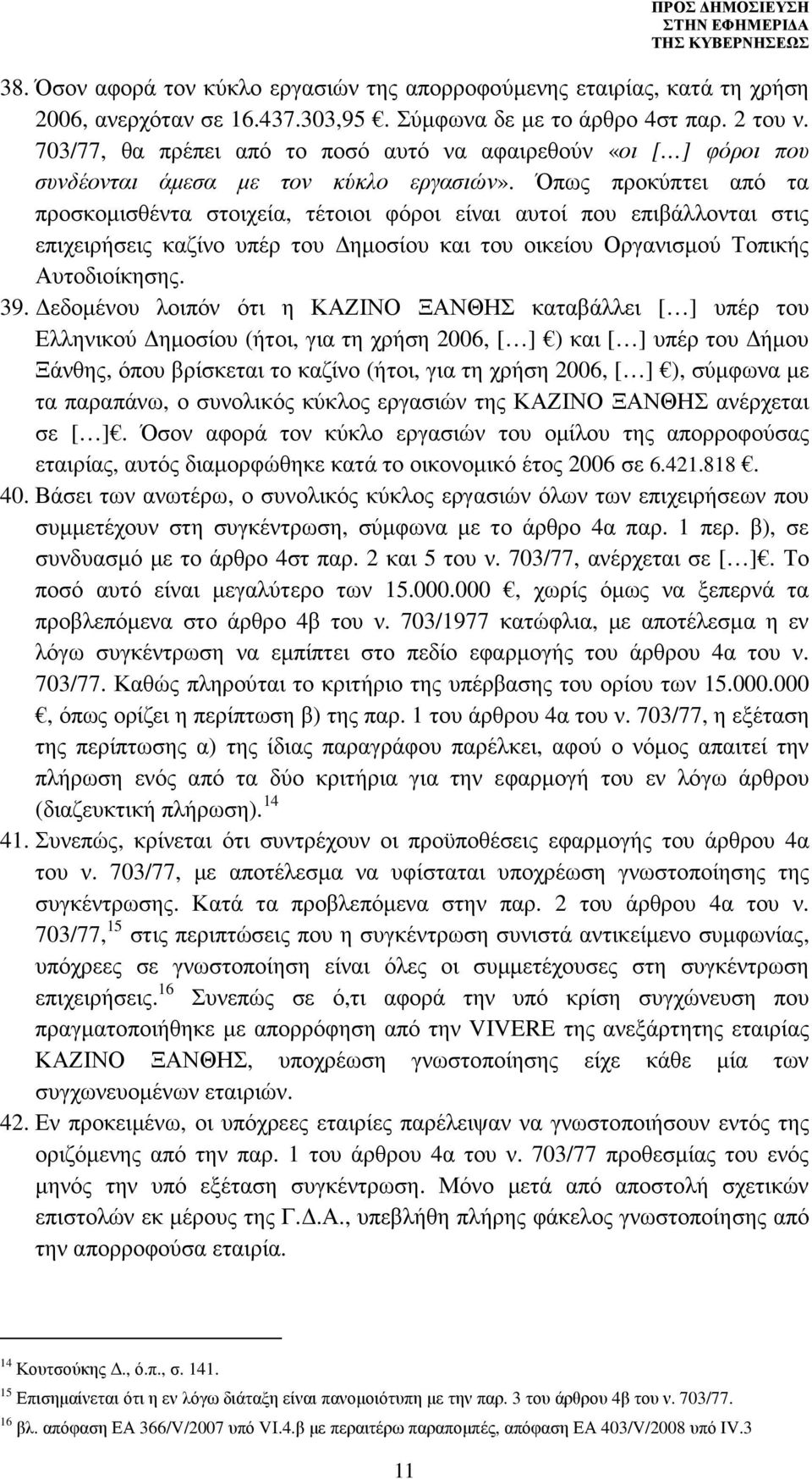 Όπως προκύπτει από τα προσκοµισθέντα στοιχεία, τέτοιοι φόροι είναι αυτοί που επιβάλλονται στις επιχειρήσεις καζίνο υπέρ του ηµοσίου και του οικείου Οργανισµού Τοπικής Αυτοδιοίκησης. 39.