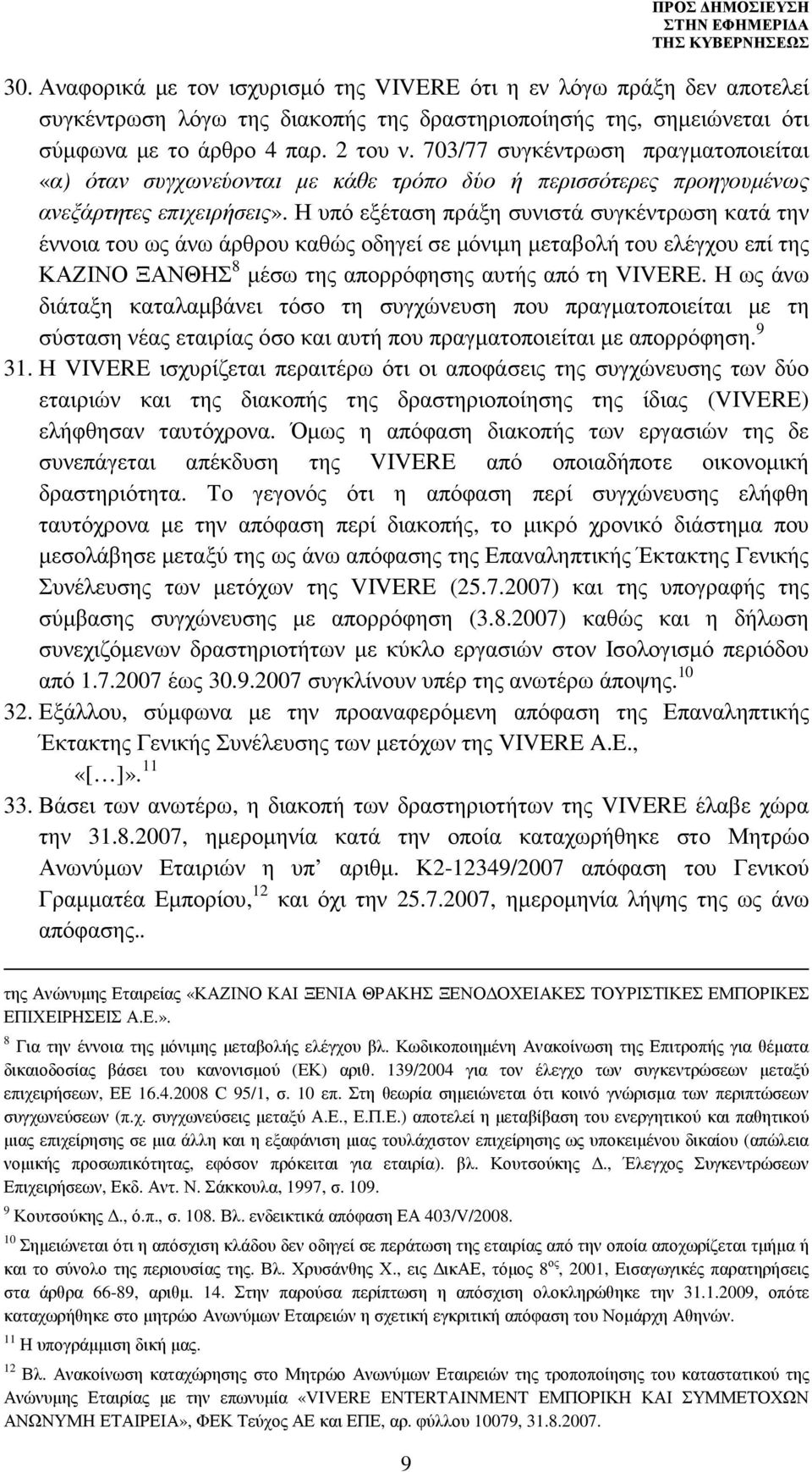 Η υπό εξέταση πράξη συνιστά συγκέντρωση κατά την έννοια του ως άνω άρθρου καθώς οδηγεί σε µόνιµη µεταβολή του ελέγχου επί της ΚΑΖΙΝΟ ΞΑΝΘΗΣ 8 µέσω της απορρόφησης αυτής από τη VIVERE.