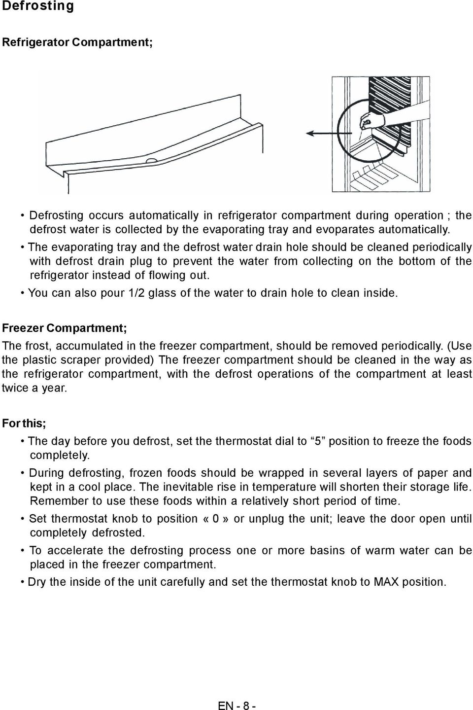 out. You can also pour 1/2 glass of the water to drain hole to clean inside. Freezer Compartment; The frost, accumulated in the freezer compartment, should be removed periodically.