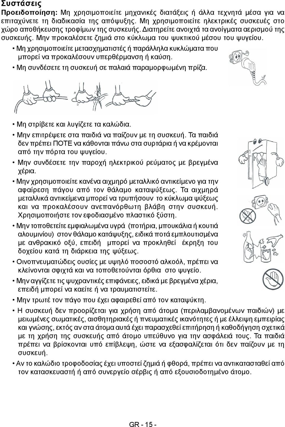 Μην προκαλέσετε ζημιά στο κύκλωμα του ψυκτικού μέσου του ψυγείου. Μη χρησιμοποιείτε μετασχηματιστές ή παράλληλα κυκλώματα που μπορεί να προκαλέσουν υπερθέρμανση ή καύση.