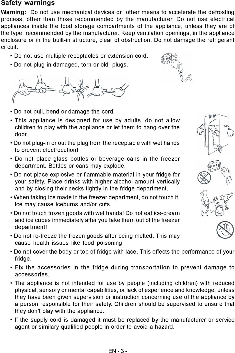 Keep ventilation openings, in the appliance enclosure or in the built-in structure, clear of obstruction. Do not damage the refrigerant circuit. Do not use multiple receptacles or extension cord.