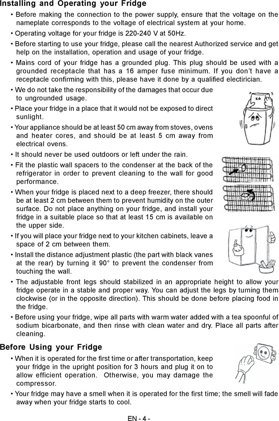 Before starting to use your fridge, please call the nearest Authorized service and get help on the installation, operation and usage of your fridge. Mains cord of your fridge has a grounded plug.