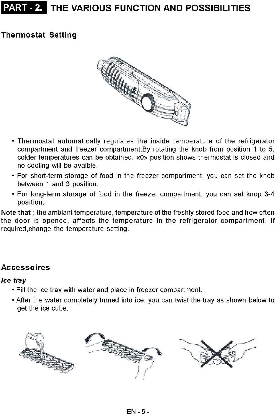 For short-term storage of food in the freezer compartment, you can set the knob between 1 and 3 position. For long-term storage of food in the freezer compartment, you can set knop 3-4 position.