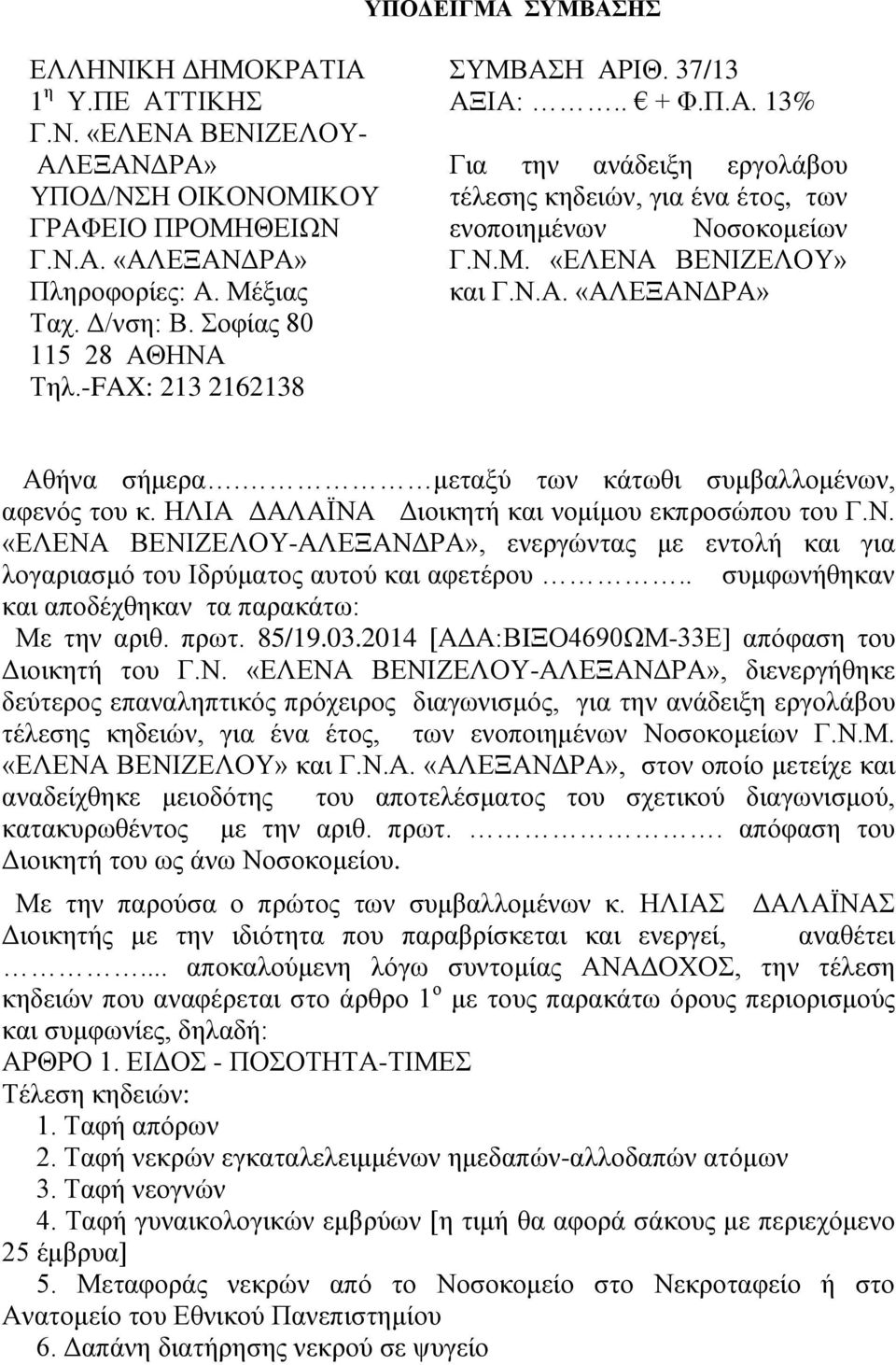 Ν.Α. «ΑΛΕΞΑΝΔΡΑ» Αθήνα σήμερα. μεταξύ των κάτωθι συμβαλλομένων, αφενός του κ. ΗΛΙΑ ΔΑΛΑΪΝΑ Διοικητή και νομίμου εκπροσώπου του Γ.Ν. «ΕΛΕΝΑ ΒΕΝΙΖΕΛΟΥ-ΑΛΕΞΑΝΔΡΑ», ενεργώντας με εντολή και για λογαριασμό του Ιδρύματος αυτού και αφετέρου.