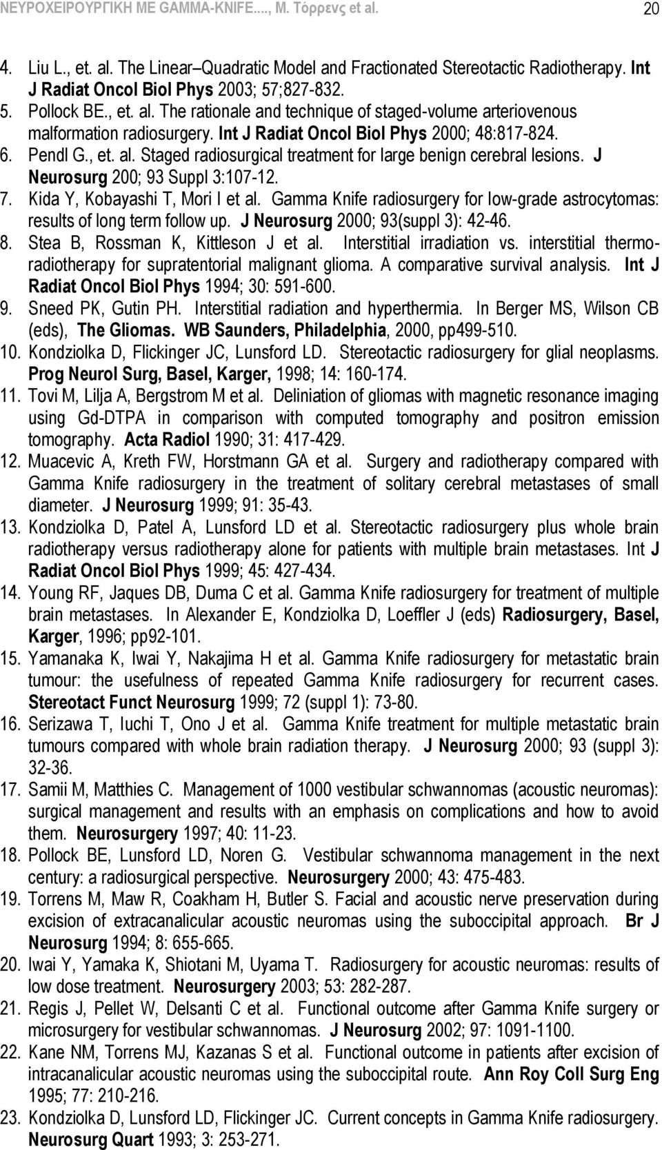 J Neurosurg 200; 93 Suppl 3:107-12. 7. Kida Y, Kobayashi T, Mori I et al. Gamma Knife radiosurgery for low-grade astrocytomas: results of long term follow up. J Neurosurg 2000; 93(suppl 3): 42-46. 8.