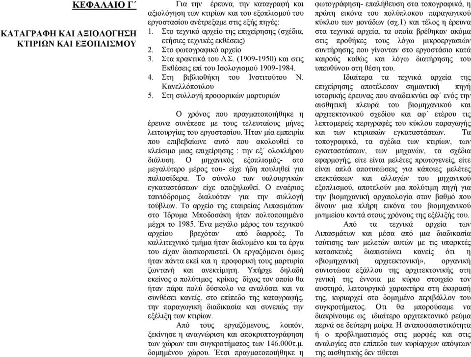 Στη βιβλιοθήκη του Ινστιτούτου Ν. Κανελλόπουλου 5. Στη συλλογή προφορικών µαρτυριών Ο χρόνος που πραγµατοποιήθηκε η έρευνα συνέπεσε µε τους τελευταίους µήνες λειτουργίας του εργοστασίου.