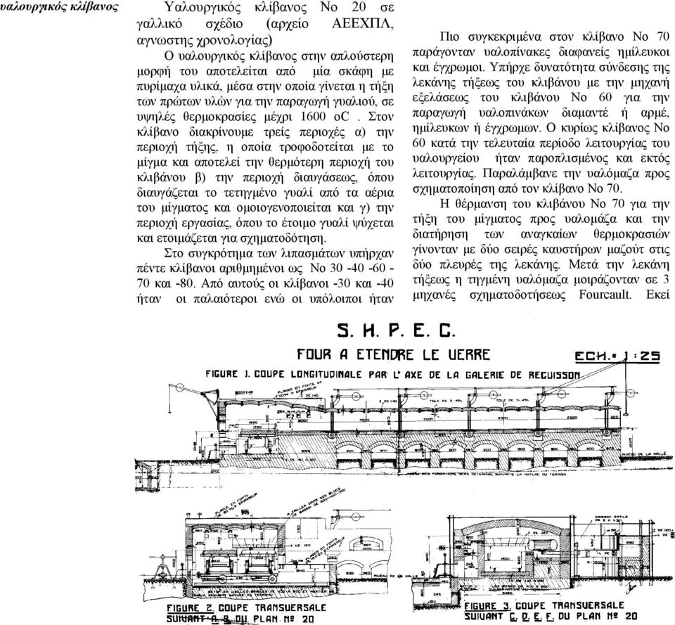 Στον κλίβανο διακρίνουµε τρείς περιοχές α) την περιοχή τήξης, η οποία τροφοδοτείται µε το µίγµα και αποτελεί την θερµότερη περιοχή του κλιβάνου β) την περιοχή διαυγάσεως, όπου διαυγάζεται το