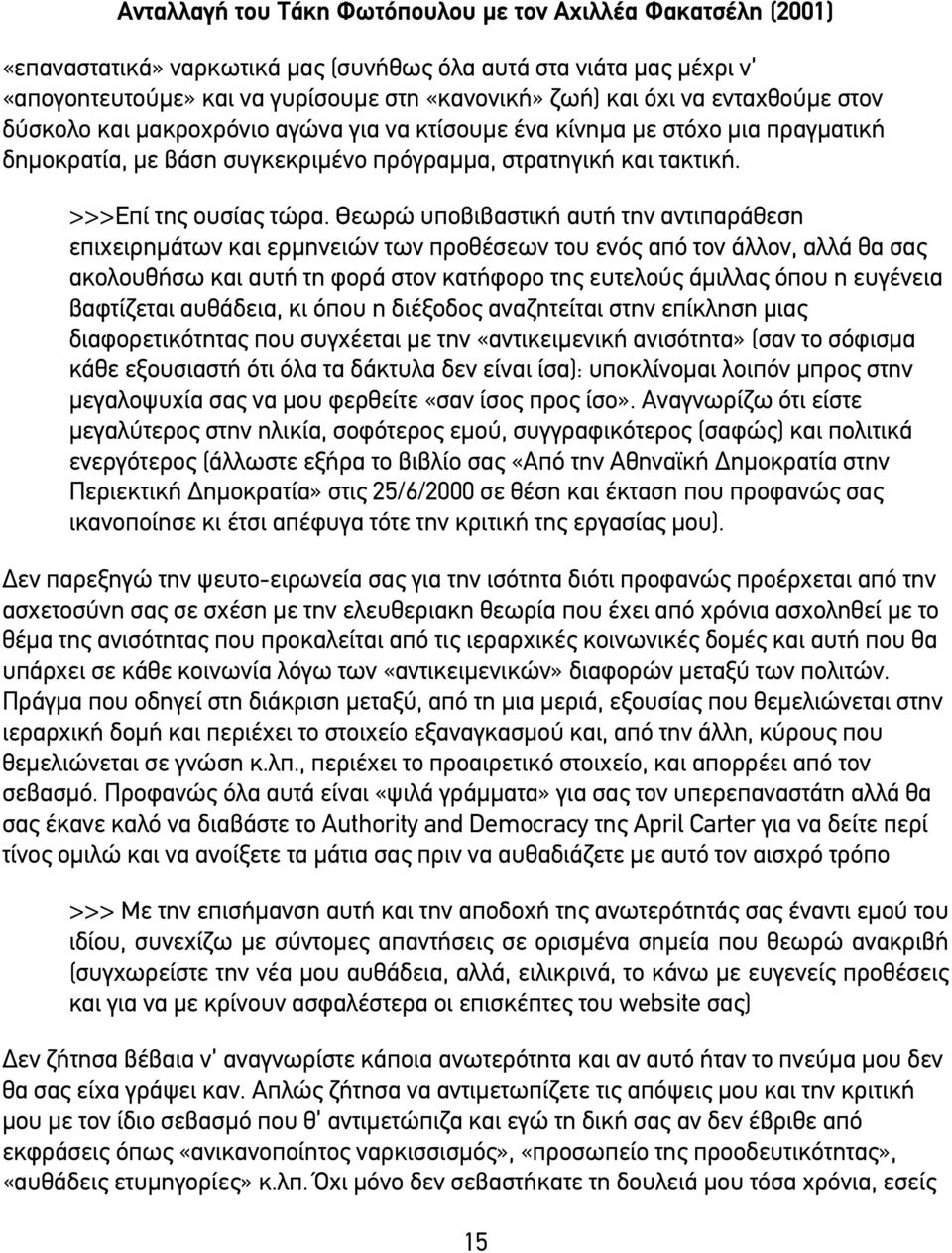 Θεωρώ υποβιβαστική αυτή την αντιπαράθεση επιχειρηµάτων και ερµηνειών των προθέσεων του ενός από τον άλλον, αλλά θα σας ακολουθήσω και αυτή τη φορά στον κατήφορο της ευτελούς άµιλλας όπου η ευγένεια