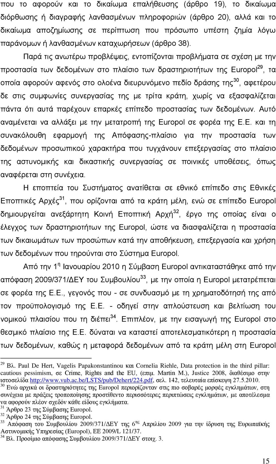 Παξά ηηο αλσηέξσ πξνβιέςεηο, εληνπίδνληαη πξνβιήκαηα ζε ζρέζε κε ηελ πξνζηαζία ησλ δεδνκέλσλ ζην πιαίζην ησλ δξαζηεξηνηήησλ ηεο Europol 29, ηα νπνία αθνξνχλ αθελφο ζην νινέλα δηεπξπλφκελν πεδίν