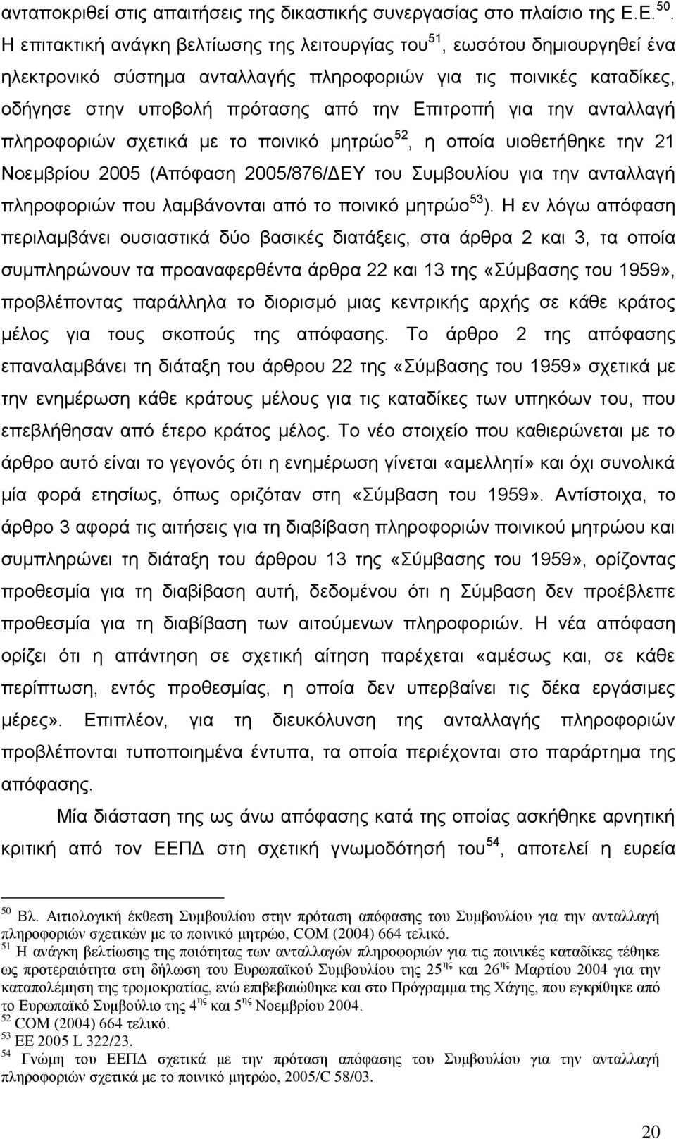 γηα ηελ αληαιιαγή πιεξνθνξηψλ ζρεηηθά κε ην πνηληθφ κεηξψν 52, ε νπνία πηνζεηήζεθε ηελ 21 Ννεκβξίνπ 2005 (Απφθαζε 2005/876/ΓΔΤ ηνπ πκβνπιίνπ γηα ηελ αληαιιαγή πιεξνθνξηψλ πνπ ιακβάλνληαη απφ ην