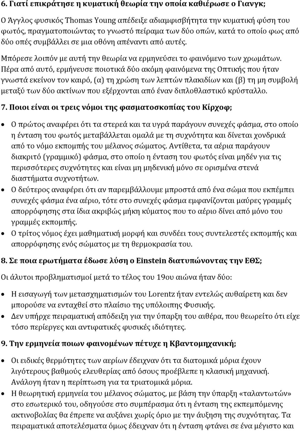 Πέρα από αυτό, ερμήνευσε ποιοτικά δύο ακόμη φαινόμενα της Οπτικής που ήταν γνωστά εκείνον τον καιρό, (α) τη χρώση των λεπτών πλακιδίων και (β) τη μη συμβολή μεταξύ των δύο ακτίνων που εξέρχονται από