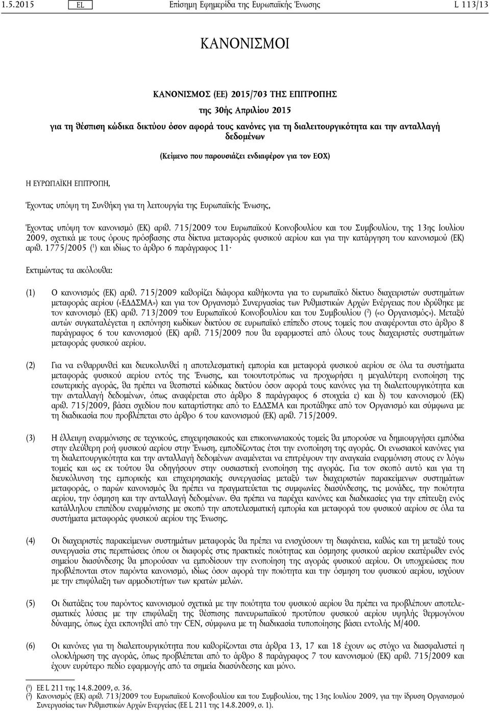 715/2009 του Ευρωπαϊκού Κοινοβουλίου και του Συμβουλίου, της 13ης Ιουλίου 2009, σχετικά με τους όρους πρόσβασης στα δίκτυα μεταφοράς φυσικού αερίου και για την κατάργηση του κανονισμού (ΕΚ) αριθ.