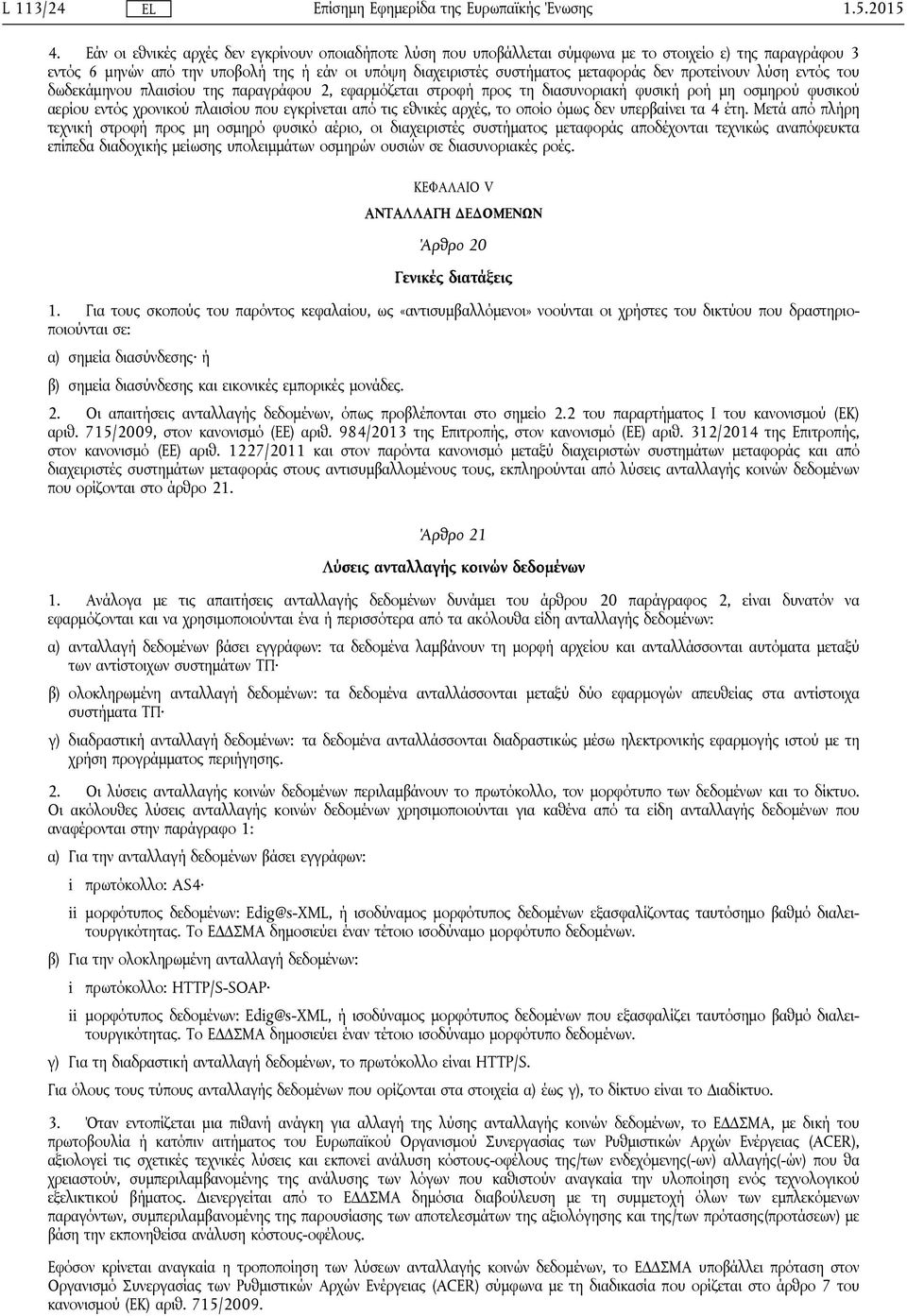 προτείνουν λύση εντός του δωδεκάμηνου πλαισίου της παραγράφου 2, εφαρμόζεται στροφή προς τη διασυνοριακή φυσική ροή μη οσμηρού φυσικού αερίου εντός χρονικού πλαισίου που εγκρίνεται από τις εθνικές