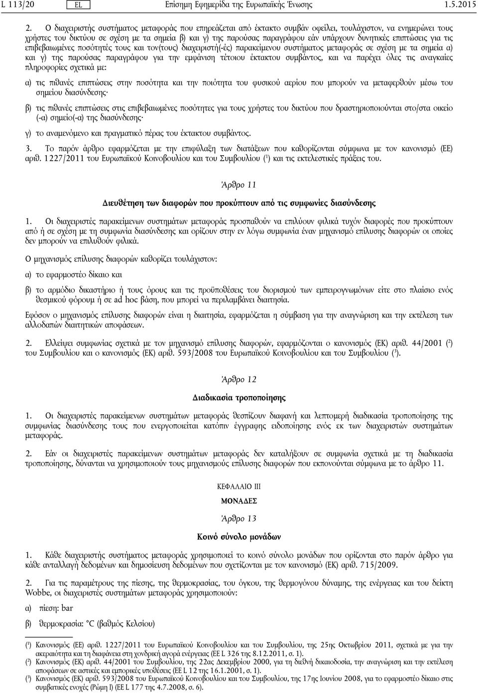 υπάρχουν δυνητικές επιπτώσεις για τις επιβεβαιωμένες ποσότητές τους και τον(τους) διαχειριστή(-ές) παρακείμενου συστήματος μεταφοράς σε σχέση με τα σημεία α) και γ) της παρούσας παραγράφου για την