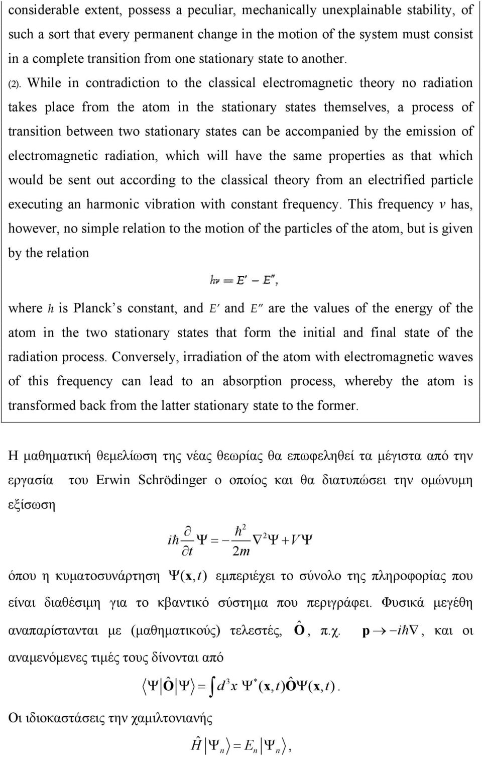 While in contradiction to the classical electromagnetic theory no radiation takes place from the atom in the stationary states themselves, a process of transition between two stationary states can be