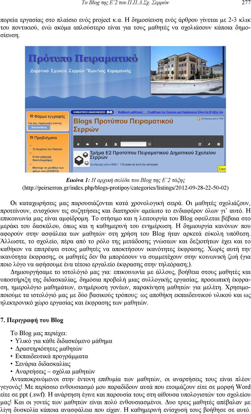 Οι μαθητές σχολιάζουν, προτείνουν, ενισχύουν τις συζητήσεις και διατηρούν αμείωτο το ενδιαφέρον όλων γι αυτό. Η επικοινωνία μας είναι αμφίδρομη.