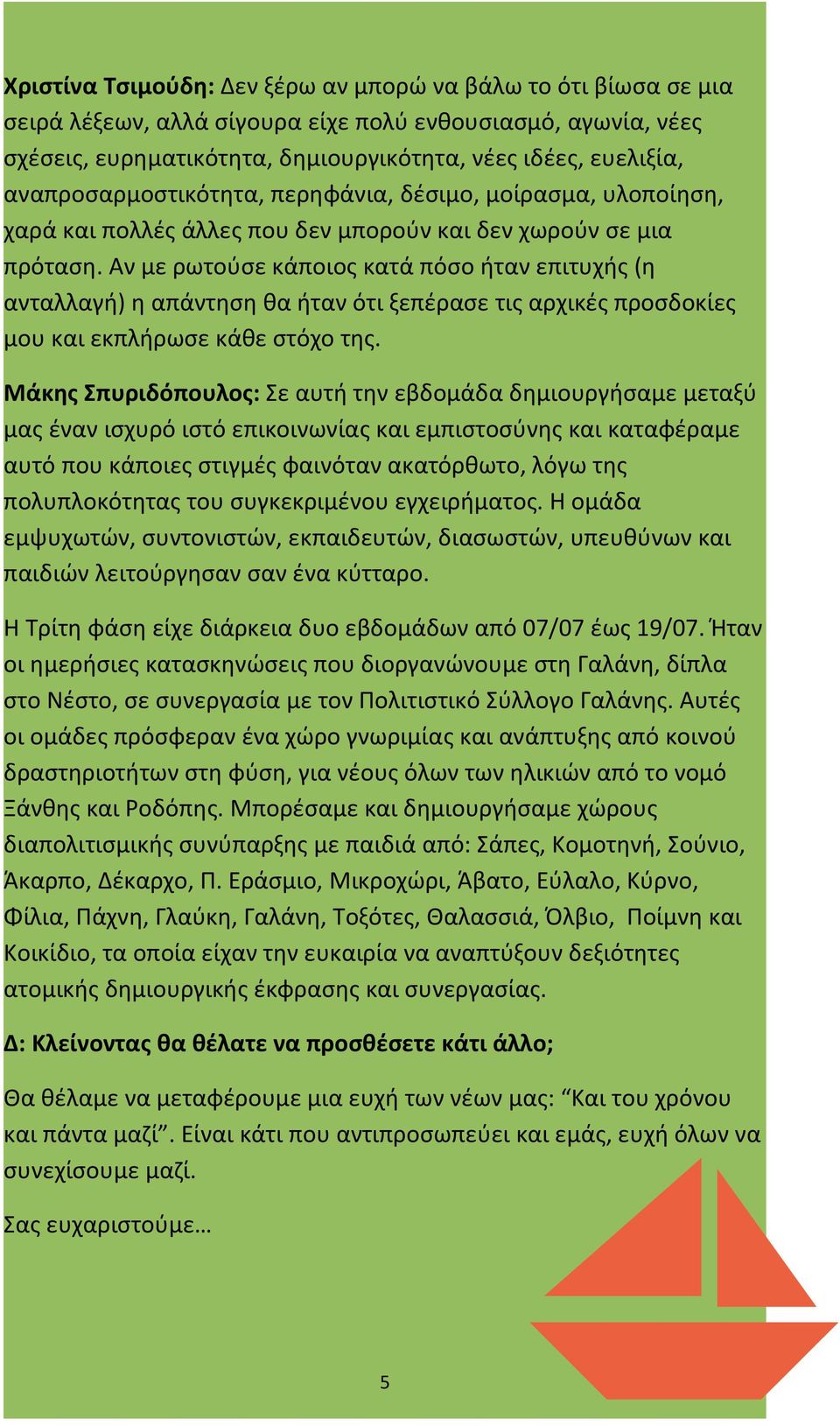 Αν με ρωτούσε κάποιος κατά πόσο ήταν επιτυχής (η ανταλλαγή) η απάντηση θα ήταν ότι ξεπέρασε τις αρχικές προσδοκίες μου και εκπλήρωσε κάθε στόχο της.