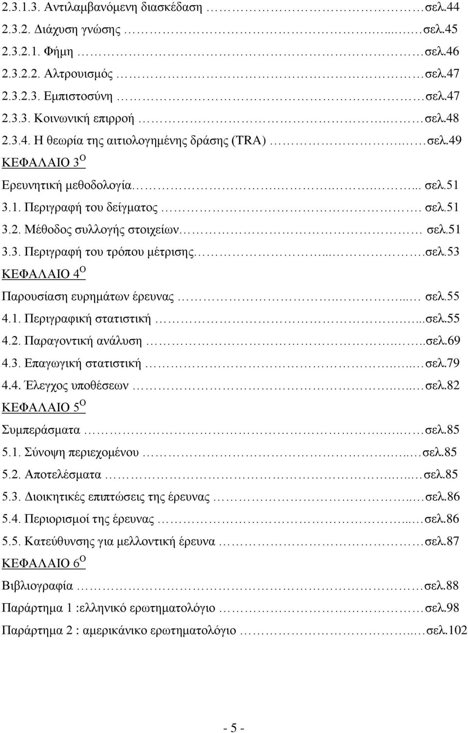 ... ζει.55 4.1. Πεξηγξαθηθή ζηαηηζηηθή....ζει.55 4.2. Παξαγνληηθή αλάιπζε...ζει.69 4.3. Δπαγσγηθή ζηαηηζηηθή... ζει.79 4.4. Έιεγρνο ππνζέζεσλ... ζει.82 ΚΔΦΑΛΑΙΟ 5 Ο πκπεξάζκαηα.. ζει.85 5.1. χλνςε πεξηερνκέλνπ.