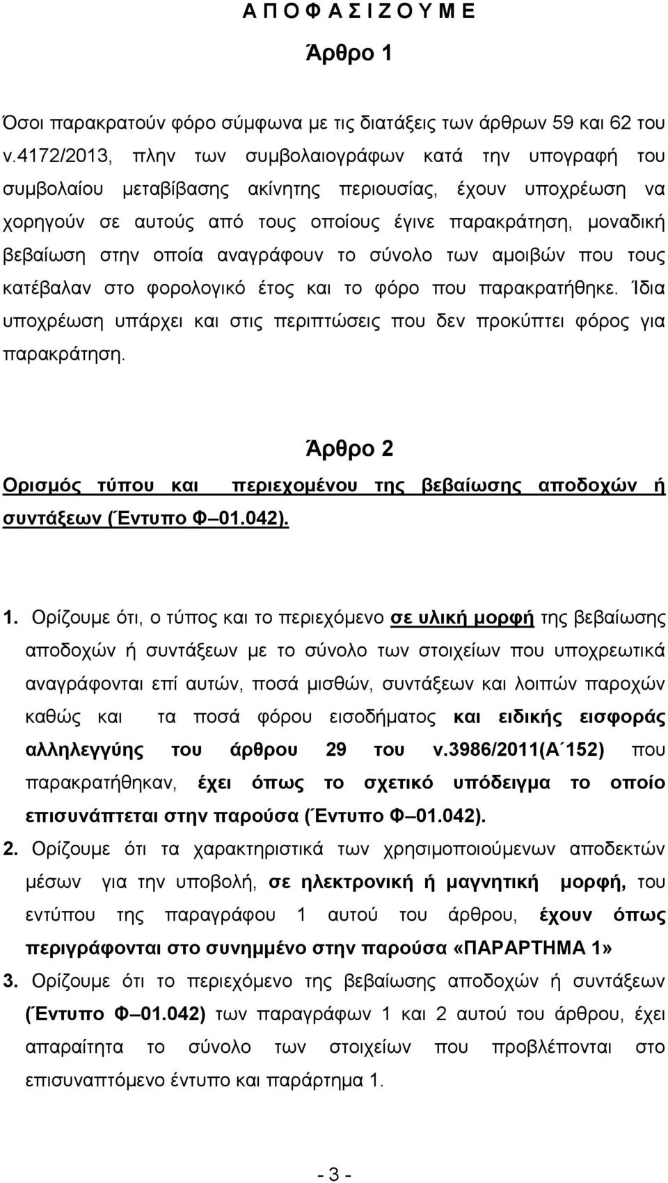 νπνία αλαγξάθνπλ ην ζύλνιν ησλ ακνηβώλ πνπ ηνπο θαηέβαιαλ ζην θνξνινγηθό έηνο θαη ην θόξν πνπ παξαθξαηήζεθε. Ίδηα ππνρξέσζε ππάξρεη θαη ζηηο πεξηπηώζεηο πνπ δελ πξνθύπηεη θόξνο γηα παξαθξάηεζε.