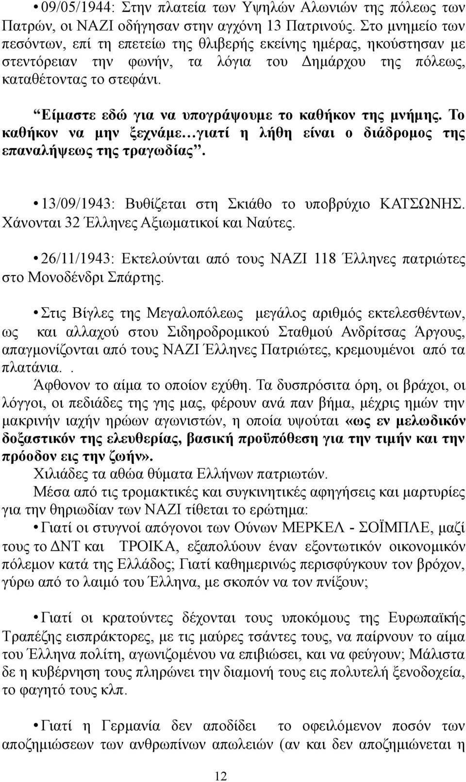 Είμαστε εδώ για να υπογράψουμε το καθήκον της μνήμης. Το καθήκον να μην ξεχνάμε γιατί η λήθη είναι ο διάδρομος της επαναλήψεως της τραγωδίας. 13/09/1943: Βυθίζεται στη Σκιάθο το υποβρύχιο ΚΑΤΣΩΝΗΣ.