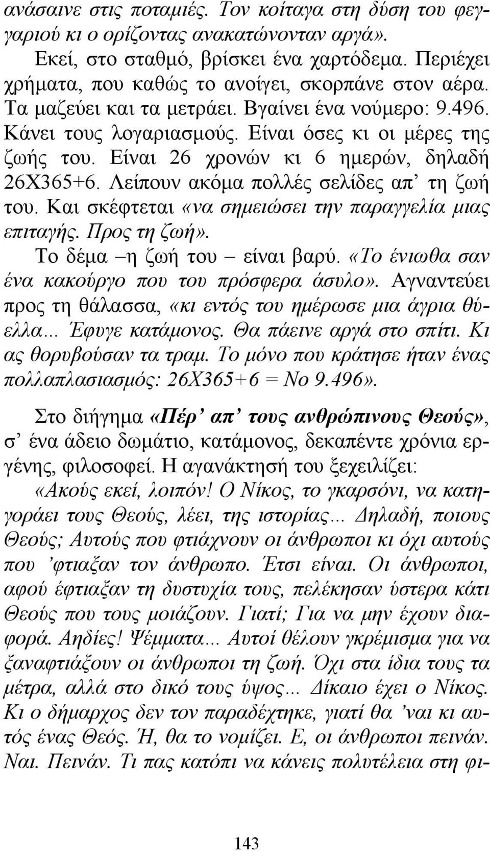 Λείπουν ακόμα πολλές σελίδες απ τη ζωή του. Και σκέφτεται «να σημειώσει την παραγγελία μιας επιταγής. Προς τη ζωή». Το δέμα η ζωή του είναι βαρύ. «Το ένιωθα σαν ένα κακούργο που του πρόσφερα άσυλο».