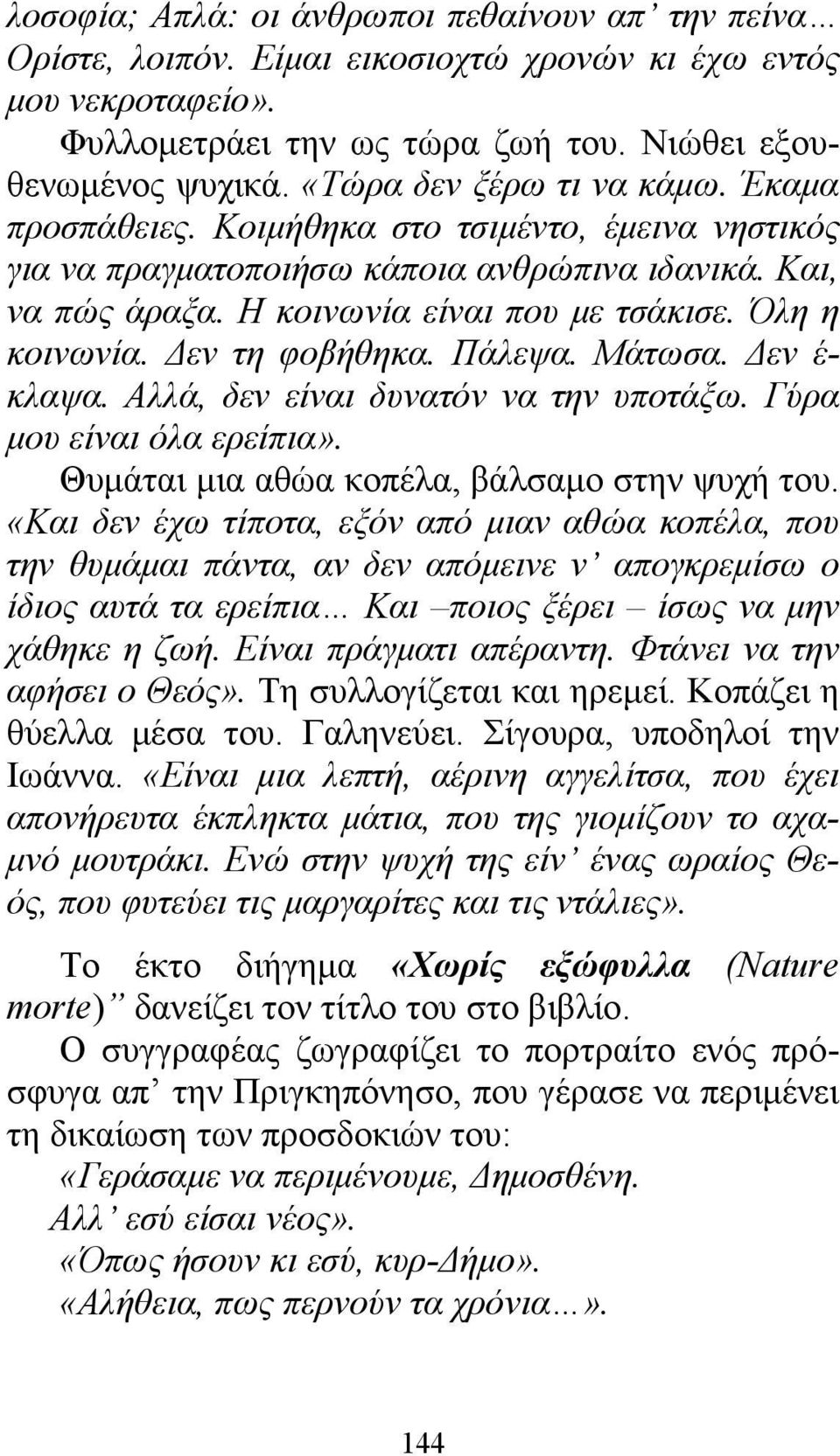 Όλη η κοινωνία. Δεν τη φοβήθηκα. Πάλεψα. Μάτωσα. Δεν έ- κλαψα. Αλλά, δεν είναι δυνατόν να την υποτάξω. Γύρα μου είναι όλα ερείπια». Θυμάται μια αθώα κοπέλα, βάλσαμο στην ψυχή του.