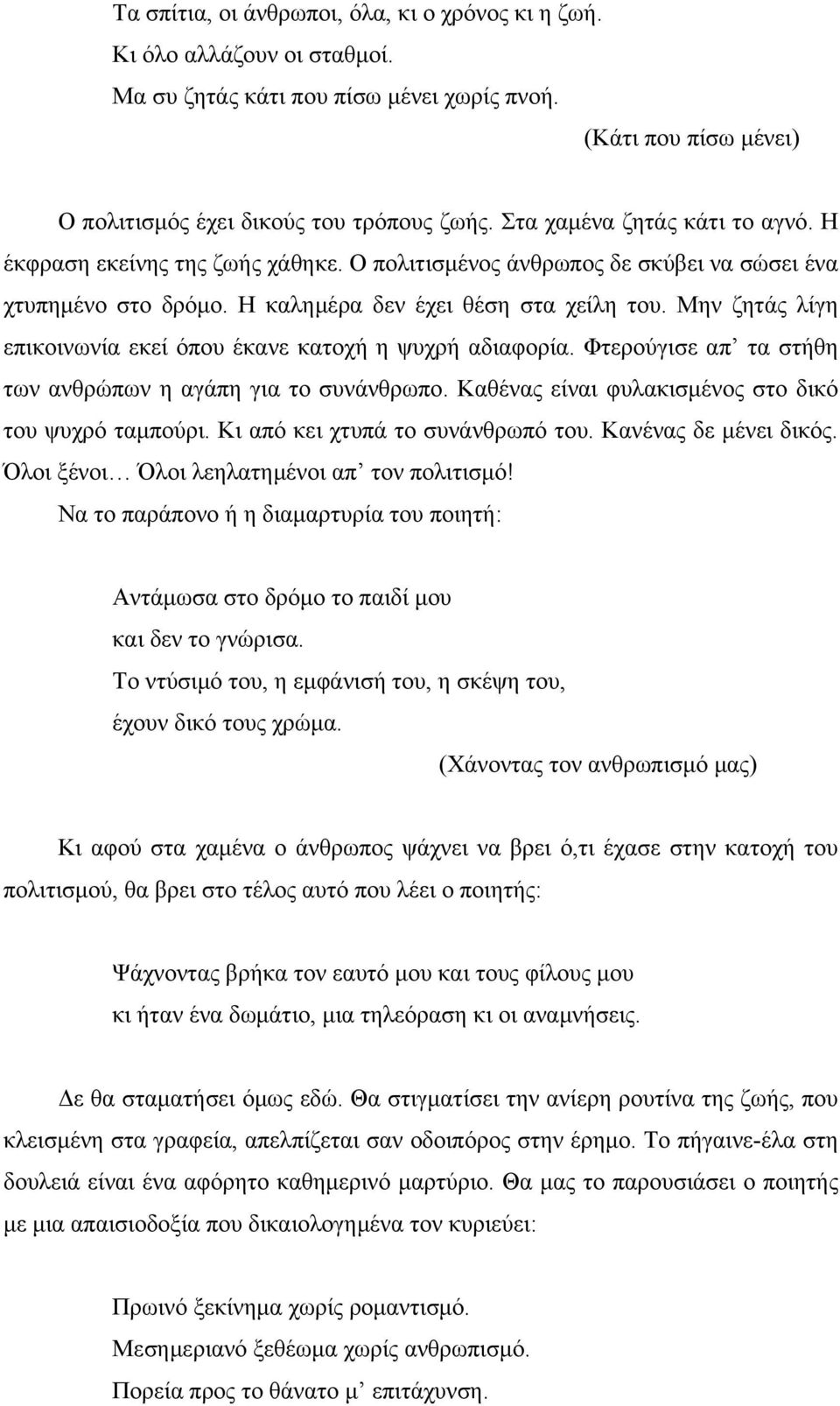 Μην ζητάς λίγη επικοινωνία εκεί όπου έκανε κατοχή η ψυχρή αδιαφορία. Φτερούγισε απ τα στήθη των ανθρώπων η αγάπη για το συνάνθρωπο. Καθένας είναι φυλακισμένος στο δικό του ψυχρό ταμπούρι.