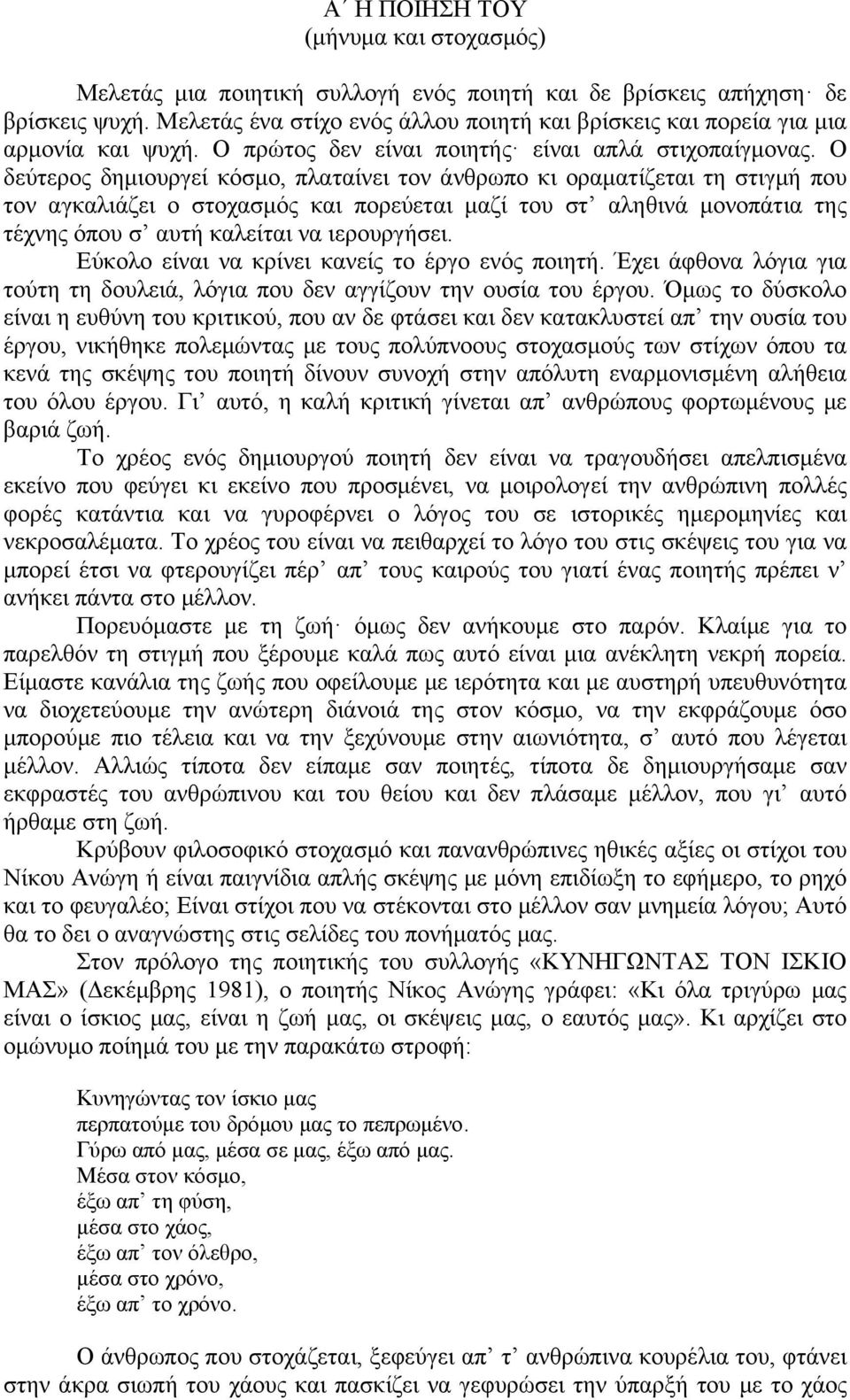 Ο δεύτερος δημιουργεί κόσμο, πλαταίνει τον άνθρωπο κι οραματίζεται τη στιγμή που τον αγκαλιάζει ο στοχασμός και πορεύεται μαζί του στ αληθινά μονοπάτια της τέχνης όπου σ αυτή καλείται να ιερουργήσει.