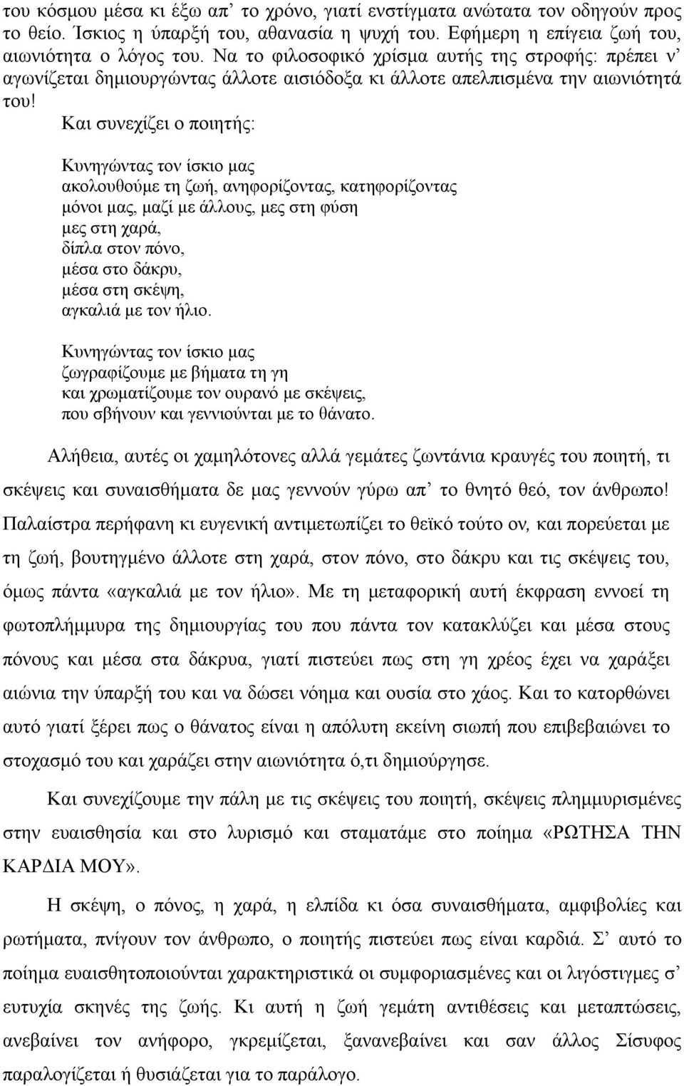 Και συνεχίζει ο ποιητής: Κυνηγώντας τον ίσκιο μας ακολουθούμε τη ζωή, ανηφορίζοντας, κατηφορίζοντας μόνοι μας, μαζί με άλλους, μες στη φύση μες στη χαρά, δίπλα στον πόνο, μέσα στο δάκρυ, μέσα στη