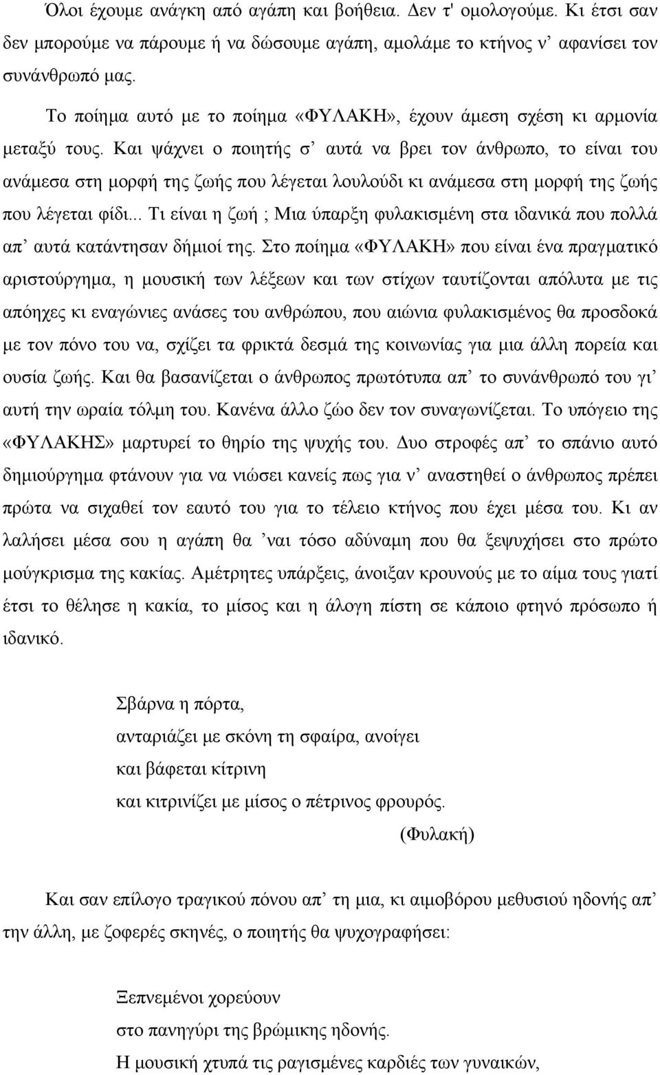 Και ψάχνει ο ποιητής σ αυτά να βρει τον άνθρωπο, το είναι του ανάμεσα στη μορφή της ζωής που λέγεται λουλούδι κι ανάμεσα στη μορφή της ζωής που λέγεται φίδι.