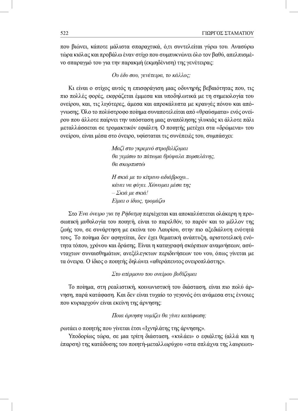 αυτός η επισφράγιση μιας οδυνηρής βεβαιότητας που, τις πιο πολλές φορές, εκφράζεται έμμεσα και υποδηλωτικά με τη σημειολογία του ονείρου, και, τις λιγότερες, άμεσα και απροκάλυπτα με κραυγές πόνου